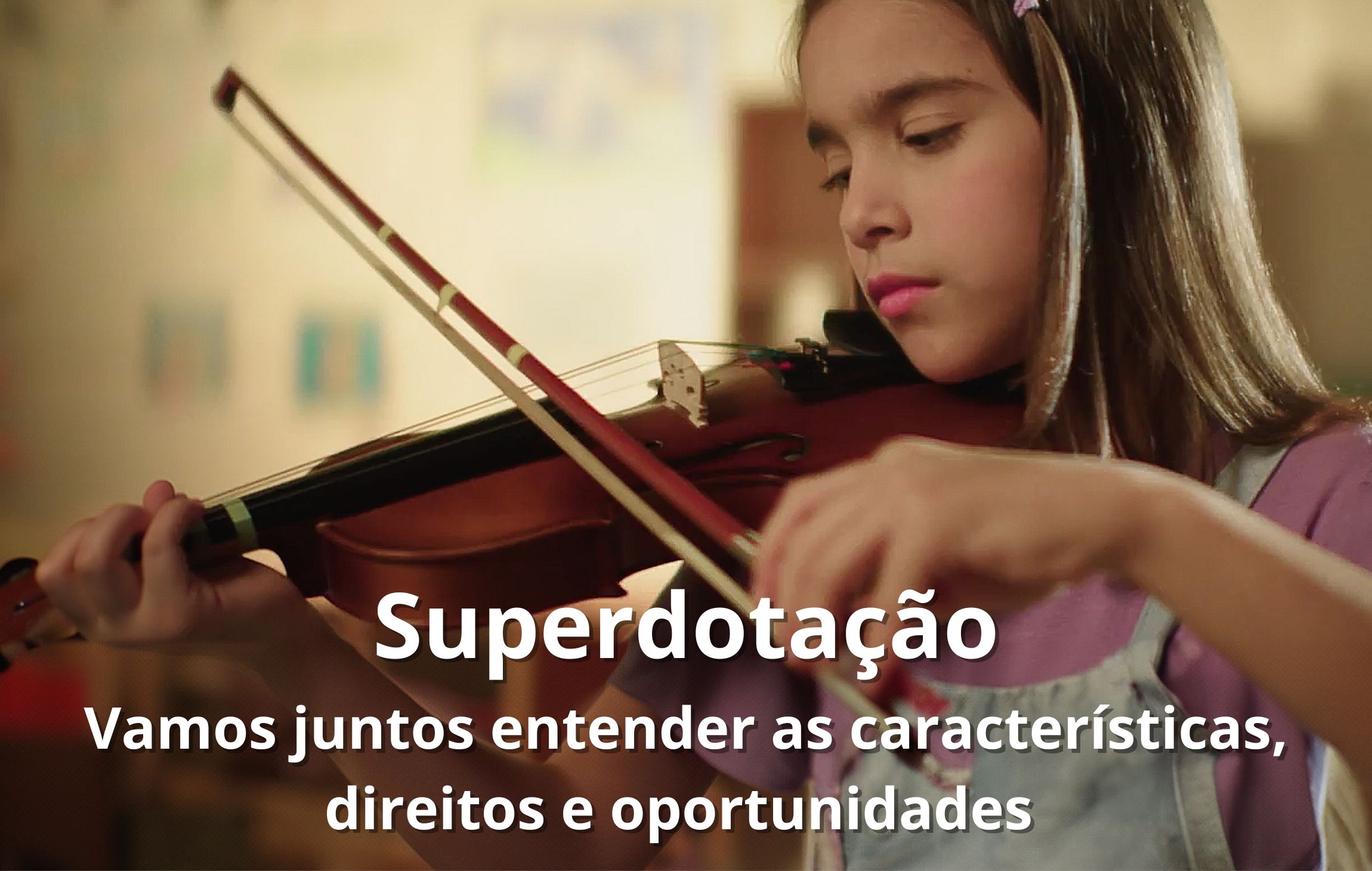 menina tocando violino e texto SUPERDOTAÇÃO vamos juntos entender as as características, direitos e oportunidades.