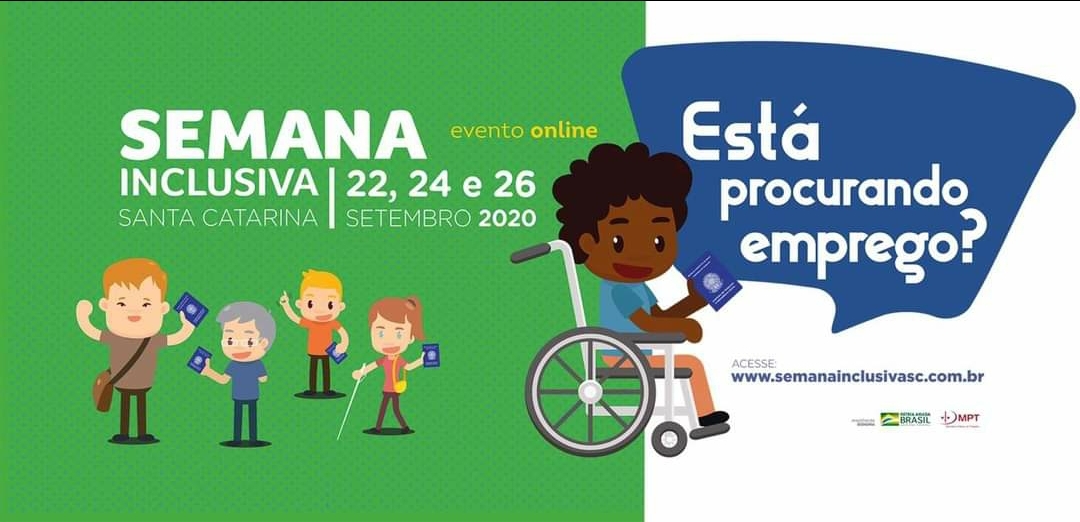 Imagem com fundo verde e em destaque desenho de menino em cadeira de rodas segurando uma carteira de trabalho, ao fundo outros desenhos de pessoas com carteira de trabalho na mão, e o texto: Semana Inclusiva Santa Catarina evento online 22, 24 e 26 de setembro de 2020. Está procurando emprego? Acesse www.semanainclusivasc.com.br 